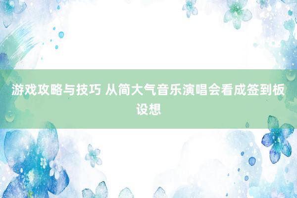 游戏攻略与技巧 从简大气音乐演唱会看成签到板设想