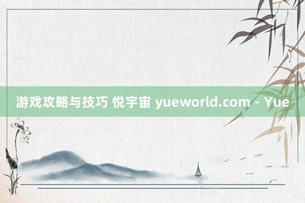 游戏攻略与技巧 悦宇宙 yueworld.com - Yue