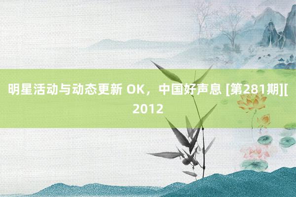 明星活动与动态更新 OK，中国好声息 [第281期][2012