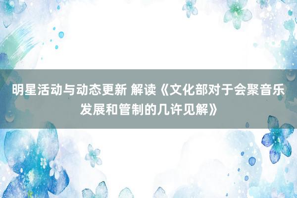 明星活动与动态更新 解读《文化部对于会聚音乐发展和管制的几许见解》