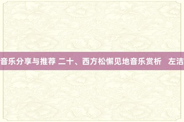 音乐分享与推荐 二十、西方松懈见地音乐赏析   左洁