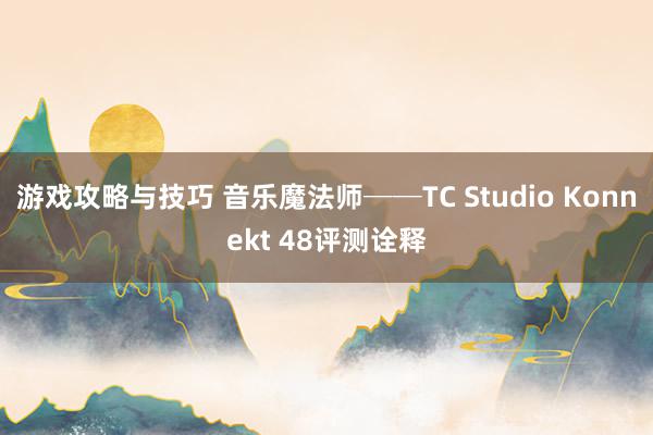 游戏攻略与技巧 音乐魔法师──TC Studio Konnekt 48评测诠释