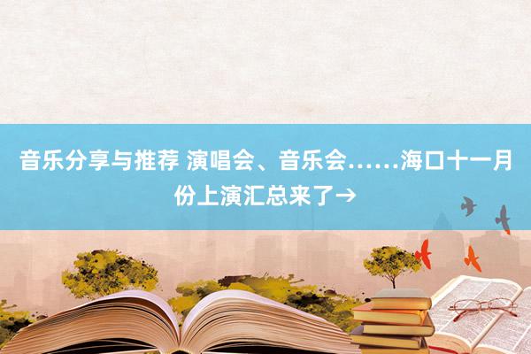 音乐分享与推荐 演唱会、音乐会……海口十一月份上演汇总来了→